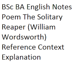 Bsc Ba English Notes Poem The Solitary Reaper William Wordsworth Reference Context Explanation William Wordsworth Poems Reference