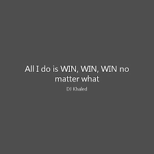 All I Do Is Win Win Win No Matter What Dj Khaled Winning Quotes Network Marketing Quotes Inspirational Quotes