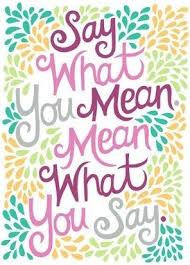 Say What You Mean And Mean What You Say Meant To Be Quotes Say What You Mean Sayings