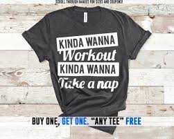 Gym Shirts Kinda Wanna Workout Kinda Wanna Nap Funny Tshirt Workout Shirts Fitness Plus Size Clothing 2xl 3xl 4xl Gift For Her Workout Shirts Funny Workout Shirts Unisex Shirts