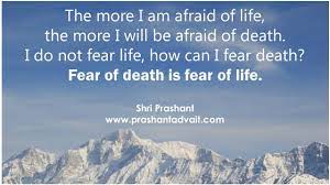 The More I Am Afraid Of Life The More I Will Be Afraid Of Death I Do Not Fear Life How Can I Fear Death Fe Life Little Things Quotes Life