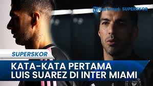 KATA-KATA PERTAMA Luis Suarez Seusai Hijrah ke Inter Miami dan Reuni dengan  Lionel Messi #suarez