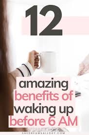 12 Amazing Benefits Of Waking Up Early Before 6 Am How To Wake Up Early Early Morning Routines Getting Up Early