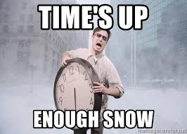 Time S Up Enough Snow It S Time To Stop Meme Generator