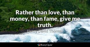 Love and care quotes talk about how love is a perfect mix of all emotions that are entitled to any human being. Henry David Thoreau Rather Than Love Than Money Than