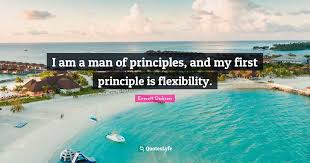 » action from principle, the perception and the performance of right, changes things and relations; I Am A Man Of Principles And My First Principle Is Flexibility Quote By Everett Dirksen Quoteslyfe