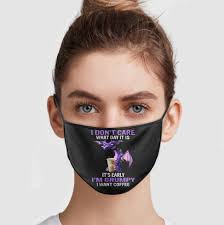 I Don T Care What Day It Is It S Early I M Grumpy I Want Coffee Face Mask