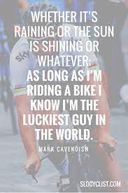 List 13 wise famous quotes about mark cavendish inspirational: Luckiest Guy In The World Riding A Bike Motivational Quote By Mark Cavendish Motivating Sayings By Pro Bike Bike Riding Benefits Bike Ride Bicycling Magazine