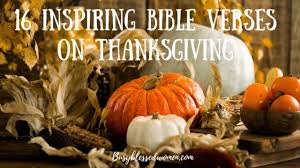 Check spelling or type a new query. 16 Inspiring Bible Verses On Thanksgiving Busy Blessed Women