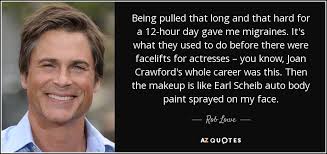 Rob Lowe quote: Being pulled that long and that hard for a 12-hour...