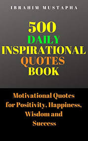 Motivational quotes for students in english. 500 Daily Inspirational Quotes Book Motivational Quotes For Positivity Happiness Wisdom And Success 2020 Motivational Books English Edition Ebook Mustapha Ibrahim Amazon De Kindle Shop
