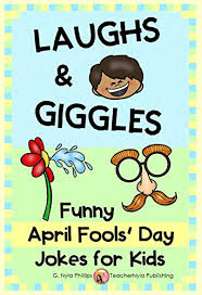 While some april fools' jokes can take months of preparation, usually the simplest pranks are the only. Laughs Giggles Funny April Fools Day Jokes For Kids Seasonal Joke Books Book 1 Kindle Edition By Phillips G Nyla Children Kindle Ebooks Amazon Com