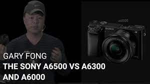 The Sony A6500 Vs A6300 And A6000 Youtube Sony Mirrorless Camera