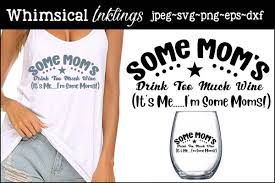 Disponibles en png et en vecteurs. Some Moms Drink Wine Svg Example Image 1 Wine Svg Wine Drinks Wine