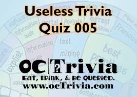 Many were content with the life they lived and items they had, while others were attempting to construct boats to. Useless Knowledge Trivia Quiz 005 Octrivia Com