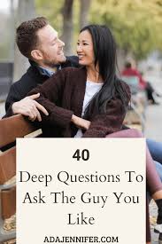 It could have even been a day where you lost someone special in your life. 40 Deep Questions To Ask The Guy You Like Ada Jennifer