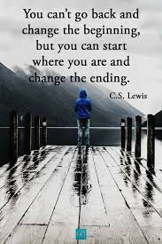 You Can T Go Back And Change The Beginning But You Can Start Where You Are And Change The Ending C S Lewis Http Itz My C Words Quotable Quotes Life Quotes