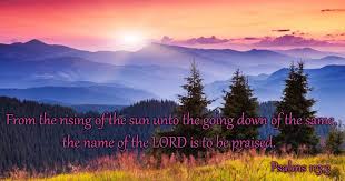 Image result for images From the rising of the sun unto the going down of the same the LORD'S name is to be praised.