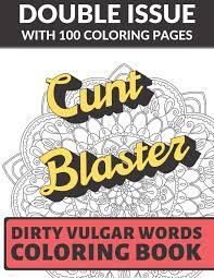 You can color plants, flowers, animals, intricate patterns, or a whole fantastic world. Amazon Com Cunt Blaster Dirty Vulgar Words Coloring Book Double Issue With 100 Coloring Pages This Adult Color Book Will Easily Offend Everyone 9781687371096 Publishing Funnyreign Books