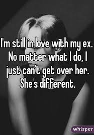 What It S Like To Still Be In Love With Your Ex Getting Over Her Still Love Her She Quotes