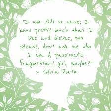 I Am Still So Naive I Know Pretty Much What I Like And Dislike But Please Don T Ask Me Who I Am A Passionate F Sylvia Plath Quotes Favorite Quotes Quotes