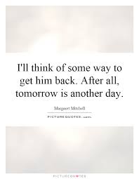 I Ll Think Of Some Way To Get Him Back After All Tomorrow Is Picture Quotes
