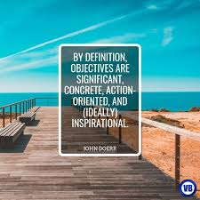 By Definition Objectives Are Significant Concrete Action Oriented And Ideally Inspirational John Doerr Quote Hr John Doerr Concrete Inspiration
