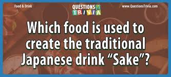 They help you to test your knowledge level as well as to challenge your friends on different questions. Food That Is Used To Create The Japanese Drink Sake