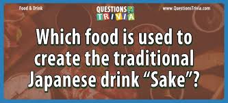 Challenge them to a trivia party! Food That Is Used To Create The Japanese Drink Sake