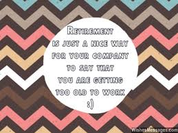 A wise man once said, . Funny Retirement Wishes Humorous Quotes And Messages Wishesmessages Com