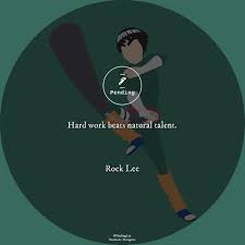 The quote is very true, a hard worker can defeated a talented person. Hard Work Beats Natural Talent By Rock Lee Rock Lee Rock Lee Naruto Anime Quotes Inspirational
