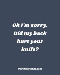 Oh I M Sorry Did My Back Hurt Your Knife Funny Hater Quotes That Prove They Are The Best Motivators Ourmi Quotes About Haters Insulting Quotes Bad Quotes