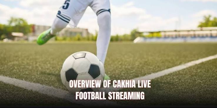 Cakhia live football streaming Channel High Quality, Reliable - SolutionTipster