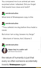 You Compared Me To An Animal Yet Were Surprised When L Attacked Did You Forget That Beasts Have Claws And Teeth What Kind Of Shakespeare Copy Is This Sander Funny