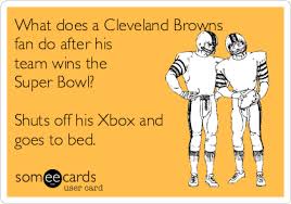 What Does A Cleveland Browns Fan Do After His Team Wins The Super Bowl Shuts Off His Xbox And Goes To Bed Browns Memes Cleveland Browns Steelers And Browns
