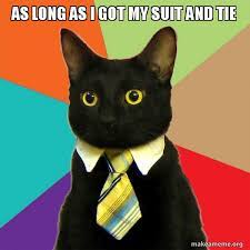 Seize the memes teenagers are rewriting the rules of the news. As Long As I Got My Suit And Tie Business Cat Make A Meme