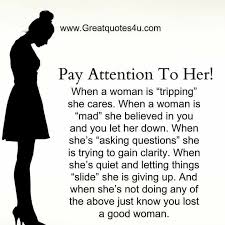 Pay Close Attention To Her When A Woman Is Tripping Go Crazy She Cares When A Woman Is Mad She Believed In You And You Words True Quotes Life Quotes