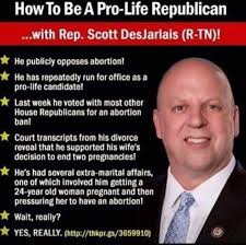 How To Be A Pro-Life Pro- Life Republican ...with Rep. Scott DesJarlais  (R-TN)! He publicly opposes abortion! He has repeatedly run for office as a  pro-life candidate! Last week he voted with