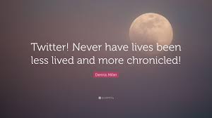 She said if she told me it would defeat the purpose.', and 'jack kerouac was cool because he had no idea he was.' Dennis Miller Quote Twitter Never Have Lives Been Less Lived And More Chronicled