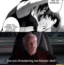 Are You Threatening Me Master Jedi Ifunny Funny Star Wars Memes Prequel Memes Jedi