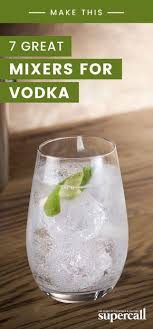 7 Great Mixers For Vodka That Aren T Soda Flavored Vodka Drinks Best Vodka Mixers Best Flavored Vodka