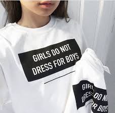 Girl Do Not Dress For Boy T Shirt Feminist Tumblr Tshirt Whitet Shirt Hipster Shirt Grunge Tee Cool Clothing Whatever Comfort Top Size S M L Xl Feminist Clothes Feminism Sweatshirt
