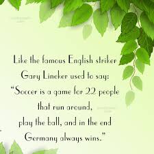 There is no cocked eyebrow or bristling moustache but lineker's introduction at wembley on tuesday was a nice nod to our peculiar working situations during the pandemic and lynam's famous opening quip. Quote Like The Famous English Striker Gary Lineker Used To Say Soccer Is Coolnsmart