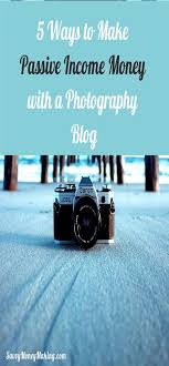 Make Passive Income With Your Photography Blog In 2020 Blog Photography Passive Income Making Money With Photography