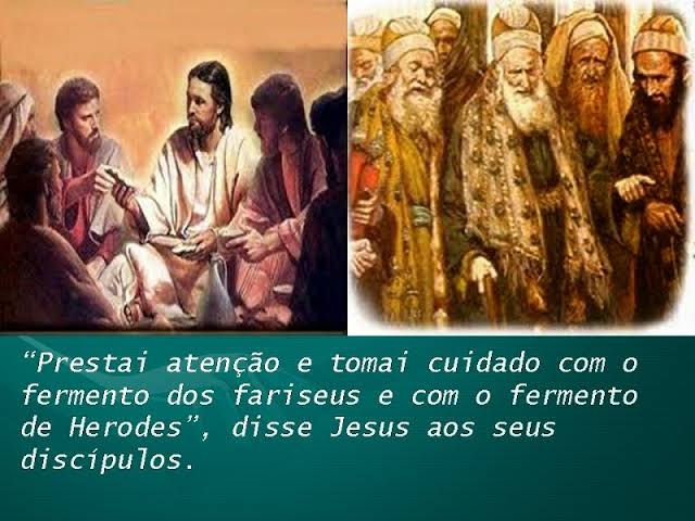 Resultado de imagem para Prestai atenção e tomai cuidado com o fermento dos fariseus e com o fermento de Herodes”."