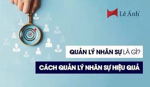 Quản Lý Nhân Sự Là Gì? Cách Quản Lý Nhân Sự Hiệu Quả