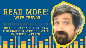 Read More! with Trevor: Horror, Science Fiction and the Craft of Writing  with Patrick Loveland