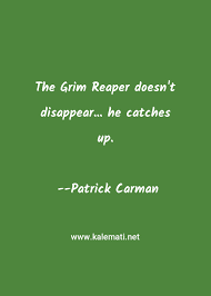 Reaper quotes overwatch reaper voice in game quotes. Patrick Carman Quote The Grim Reaper Doesn T Disappear He Catches Up Grim Reaper Quotes
