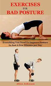 How to improve your posture. Exercises For Bad Posture Everything You Need To Improve Posture In Just A Few Minutes Per Day Kindle Edition By Johnson Alios Health Fitness Dieting Kindle Ebooks Amazon Com