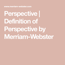Perspective Definition Of Perspective By Merriam Webster Definition Of Perspective Definitions Perspective Definition